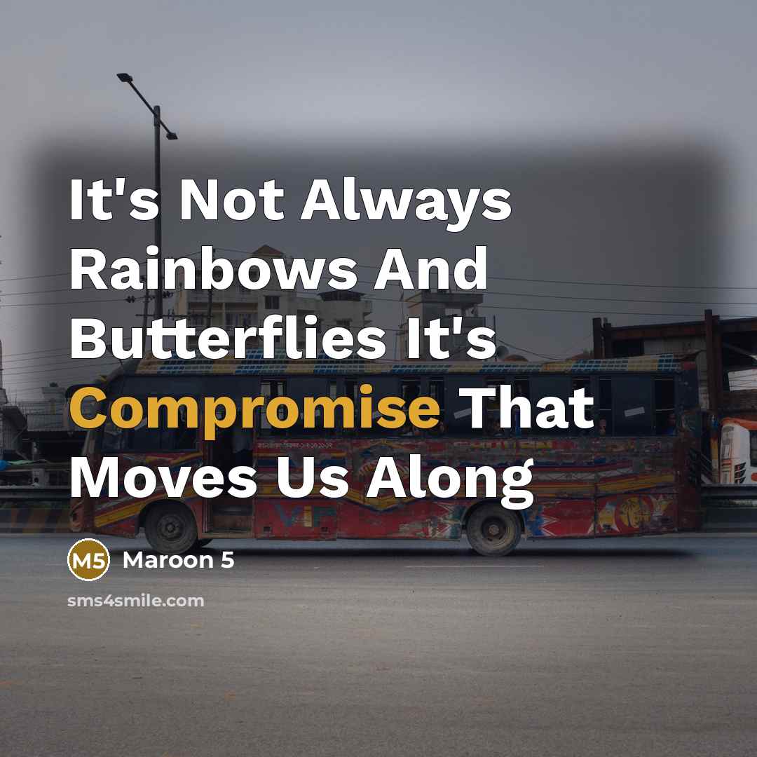 “It's Not Always Rainbows And Butterflies It's Compromise That Moves Us Along” quote by Maroon 5