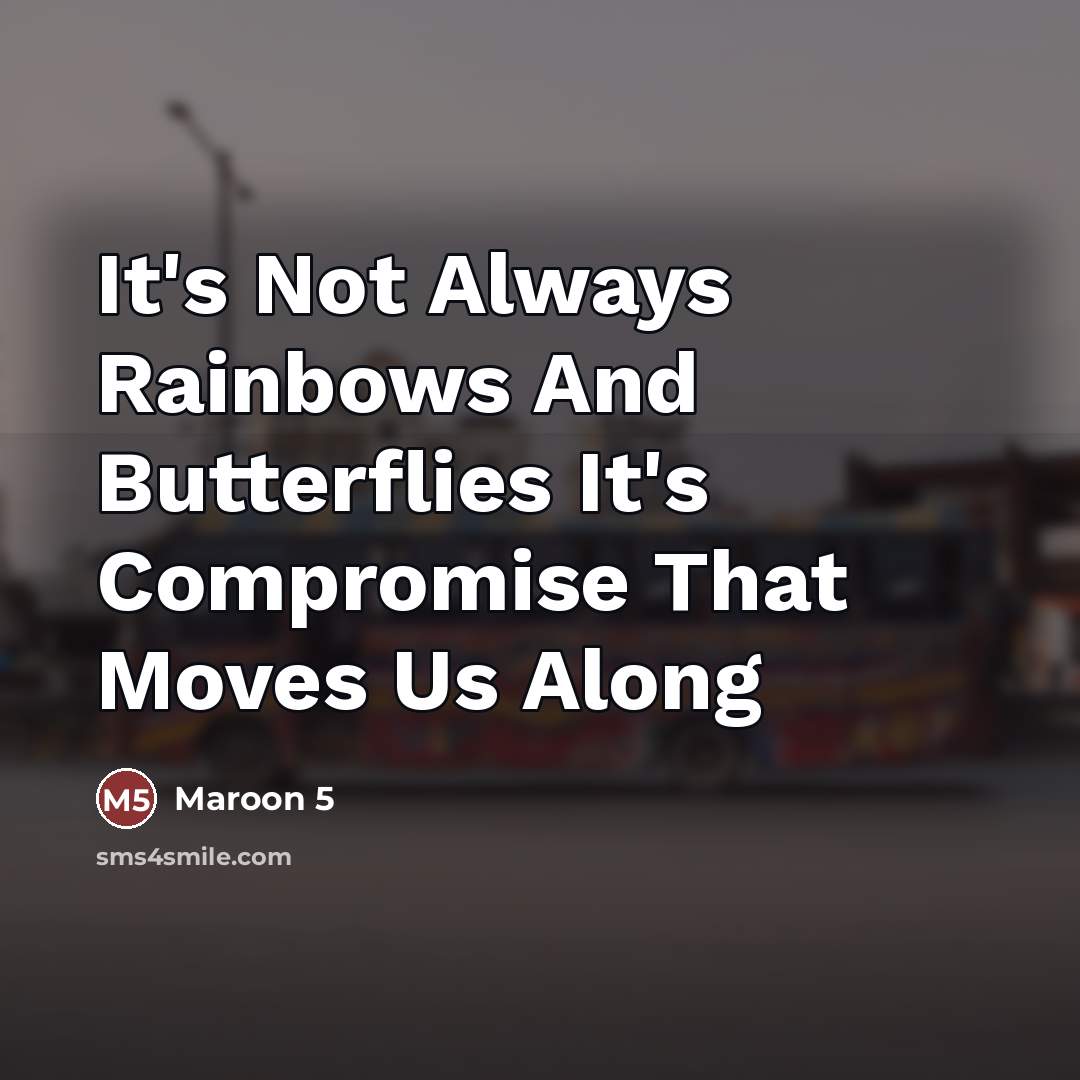 “It's Not Always Rainbows And Butterflies It's Compromise That Moves…” quote by Maroon 5