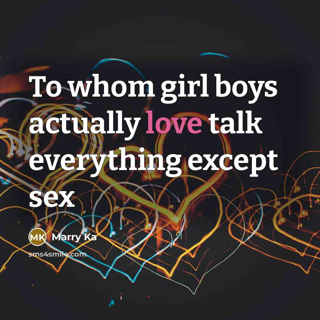 “To whom girl boys actually love talk everything except sex” quote by Marry Ka