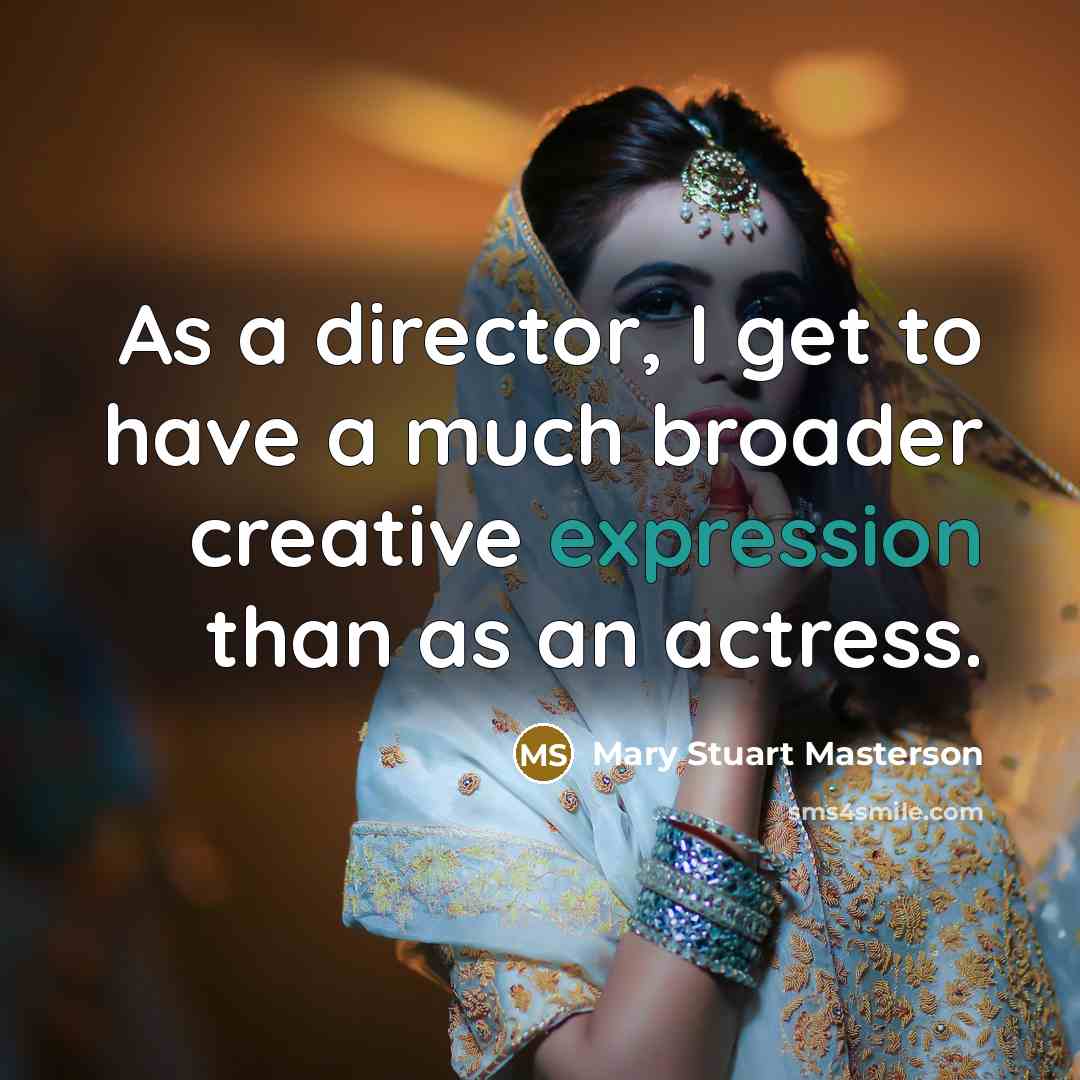 “As a director, I get to have a much broader…” quote by Mary Stuart Masterson
