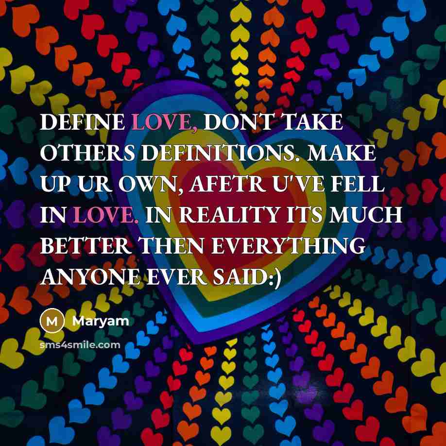 “DEFINE LOVE, DONT TAKE OTHERS DEFINITIONS. MAKE UP UR OWN,…” quote by Maryam