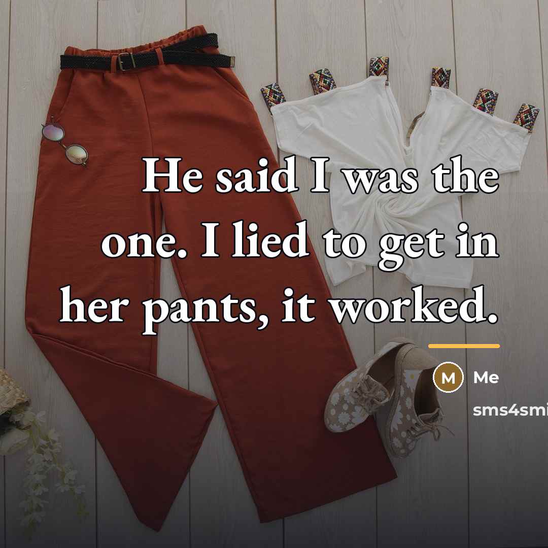 “He said I was the one. I lied to get…” quote by Me