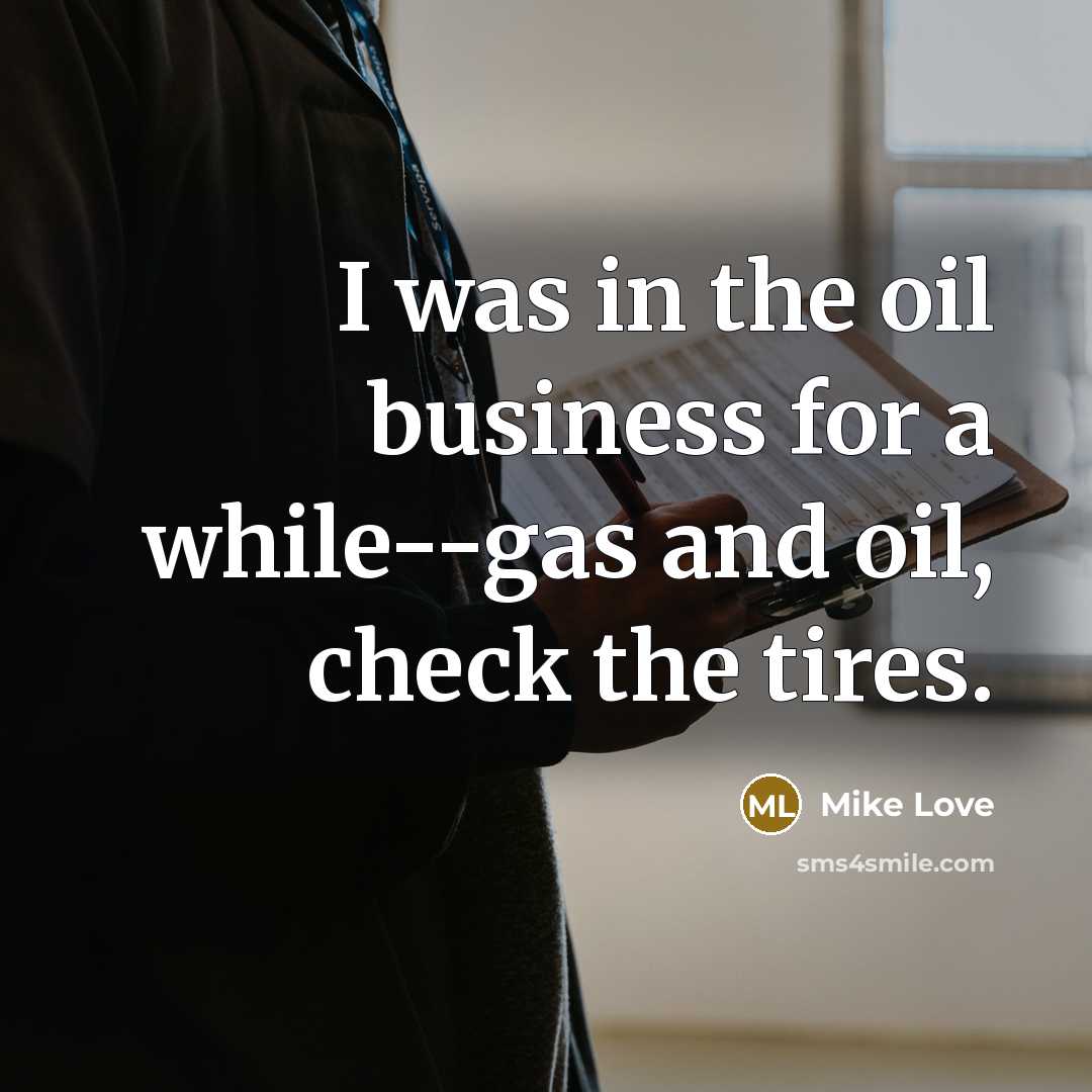 “I was in the oil business for a while--gas and…” quote by Mike Love