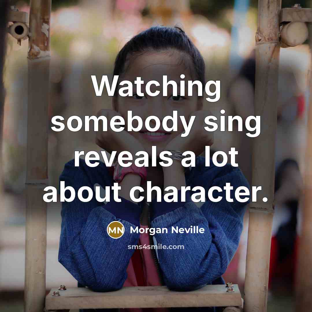 “Watching somebody sing reveals a lot about character.…” quote by Morgan Neville