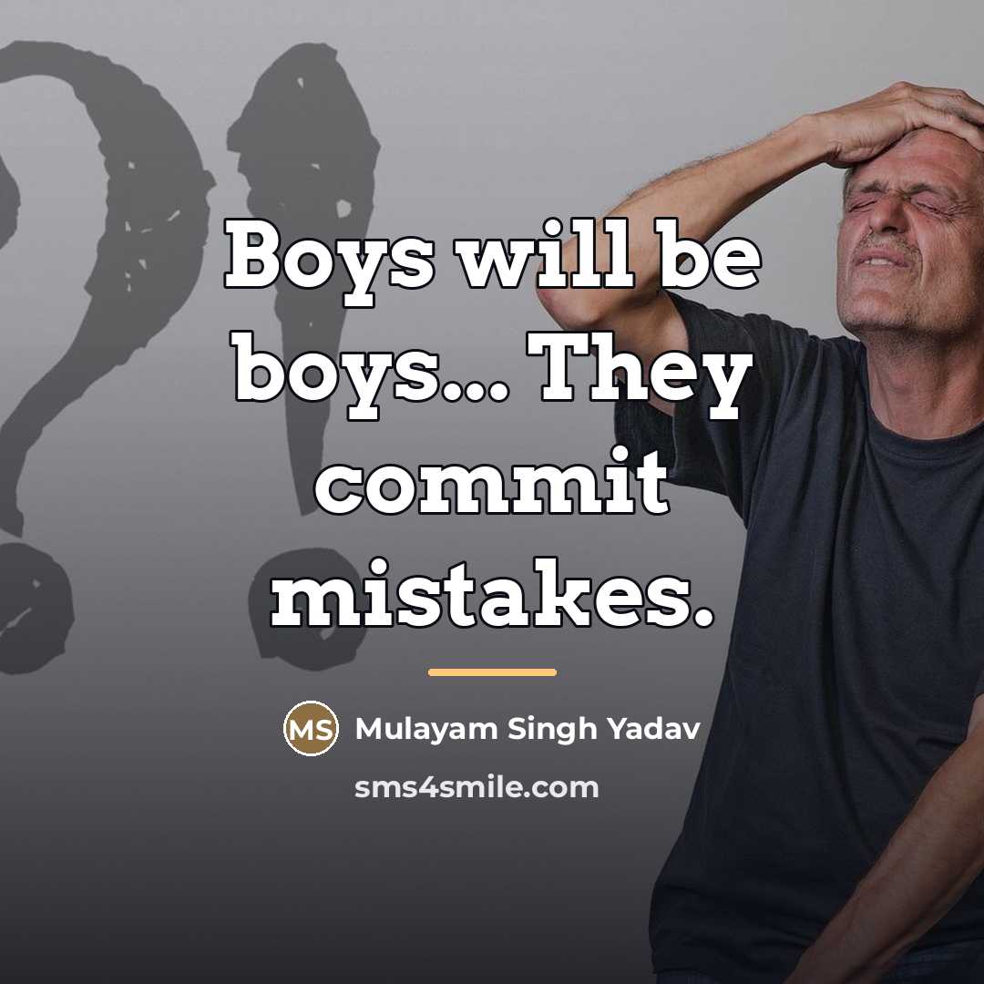 “Boys will be boys... They commit mistakes.…” quote by Mulayam Singh Yadav