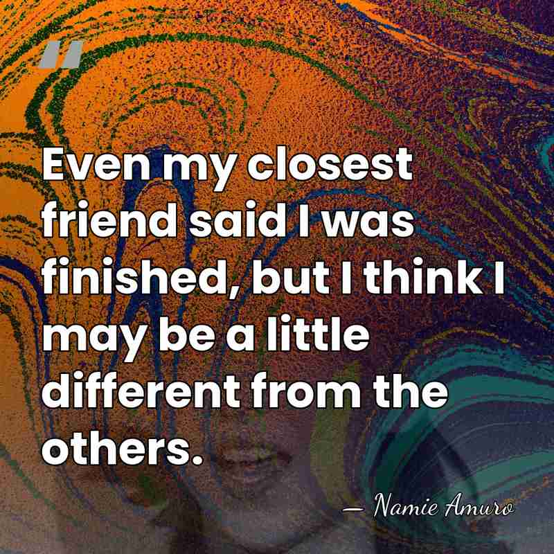 Even my closest friend said I was finished, but I think I&hellip; - Namie Amuro