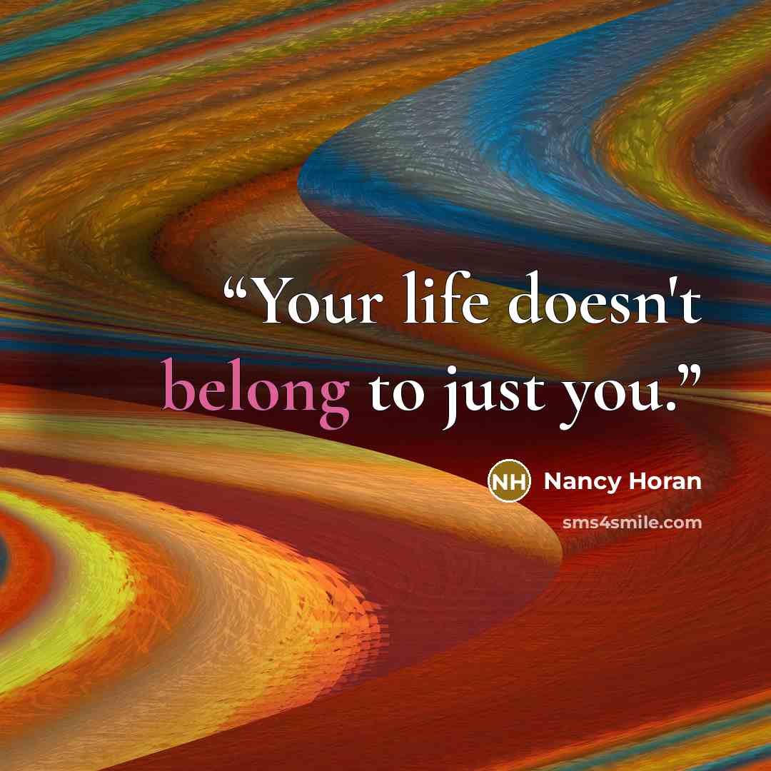 “Your life doesn't belong to just you.” quote by Nancy Horan