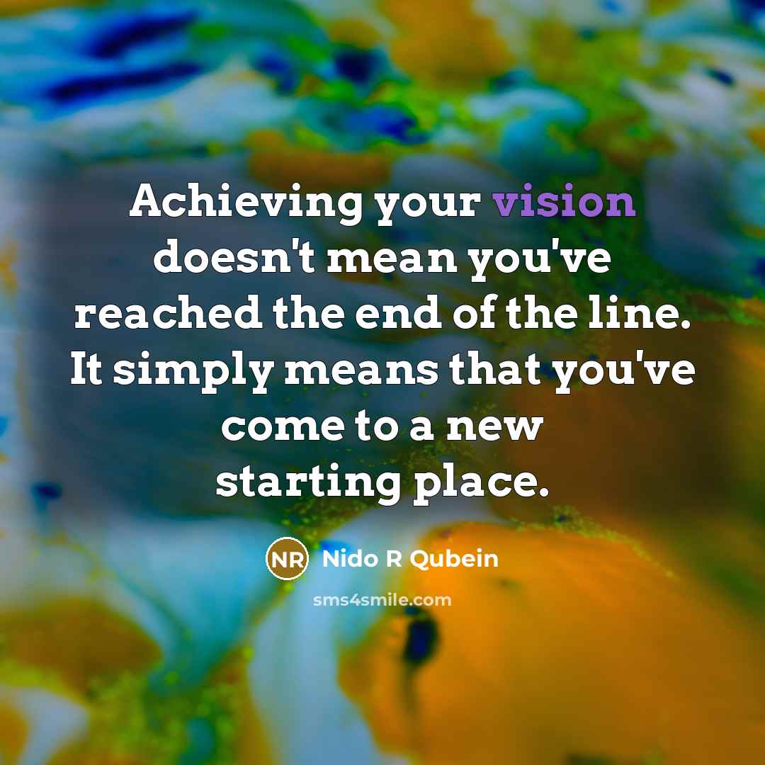 “Achieving your vision doesn't mean you've reached the end of…” quote by Nido R Qubein