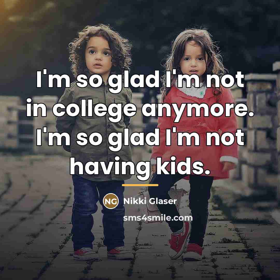 “I'm so glad I'm not in college anymore. I'm so…” quote by Nikki Glaser