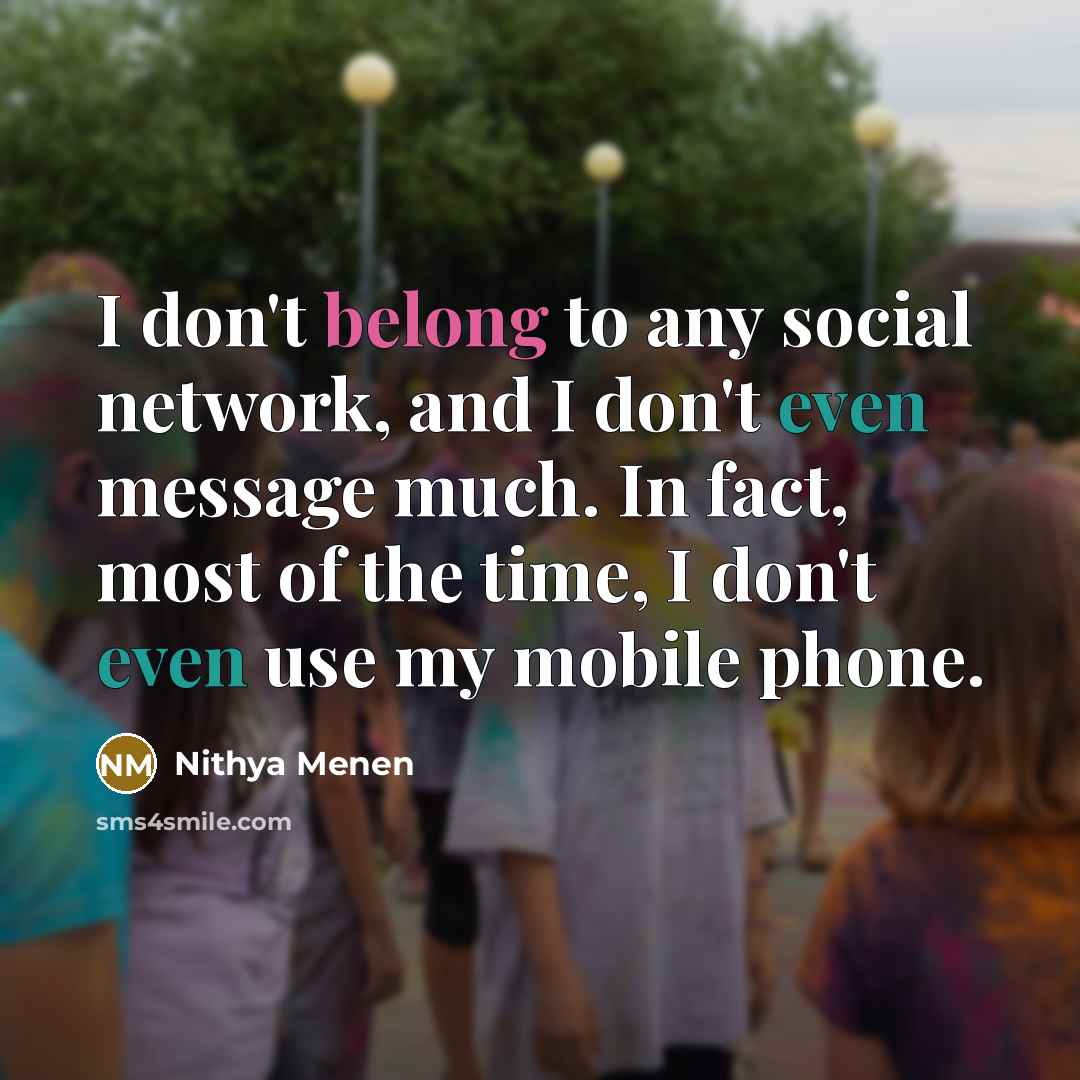“I don't belong to any social network, and I don't…” quote by Nithya Menen