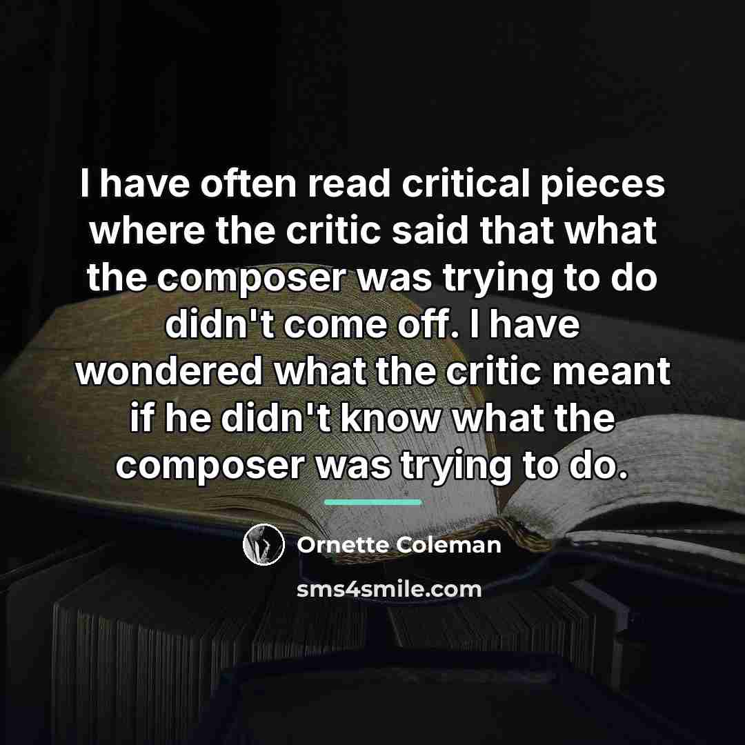 “I have often read critical pieces where the critic said…” quote by Ornette Coleman