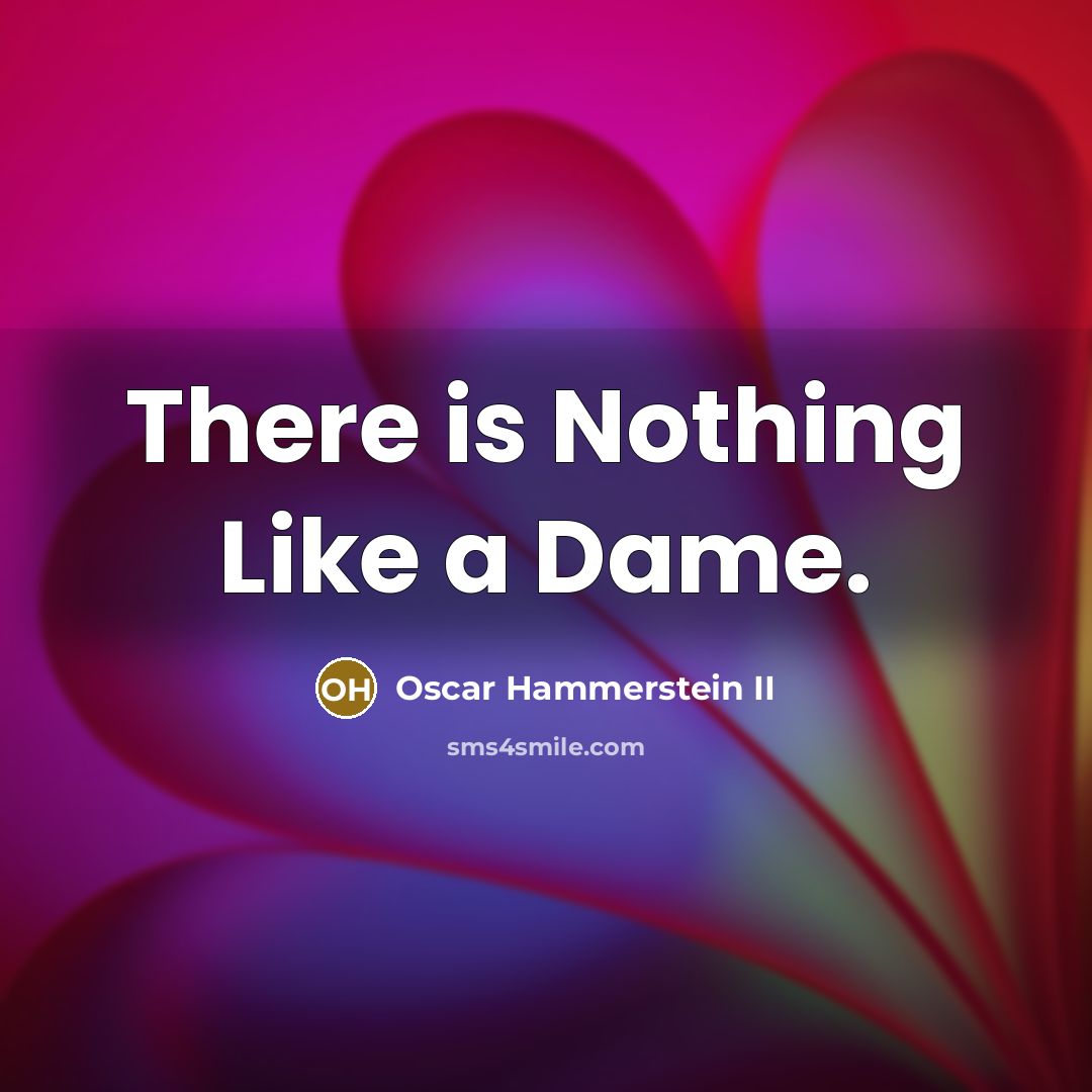 “There is Nothing Like a Dame.” quote by Oscar Hammerstein II