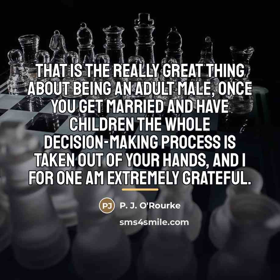 “That is the really great thing about being an adult…” quote by P. J. O'Rourke