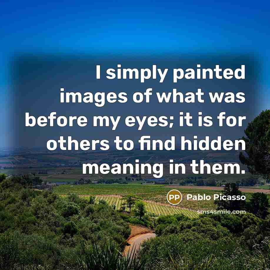 “I simply painted images of what was before my eyes;…” quote by Pablo Picasso