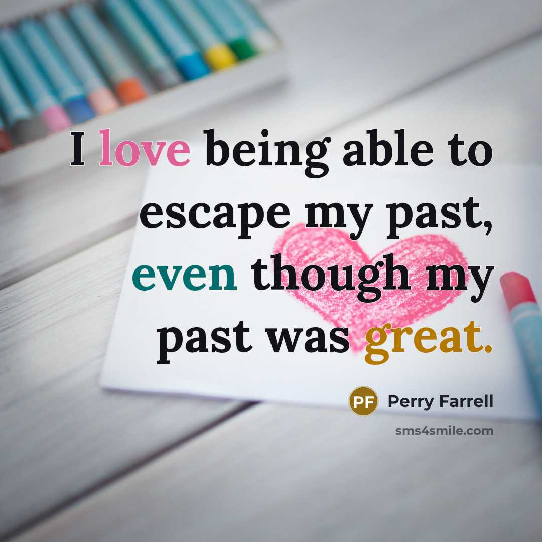 “I love being able to escape my past, even though…” quote by Perry Farrell