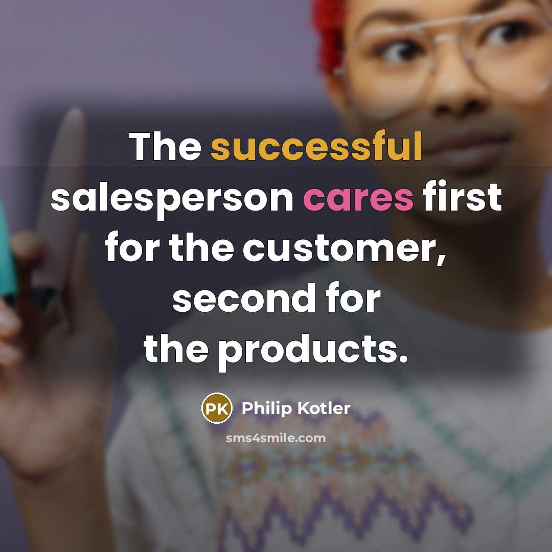 “The successful salesperson cares first for the customer, second for…” quote by Philip Kotler