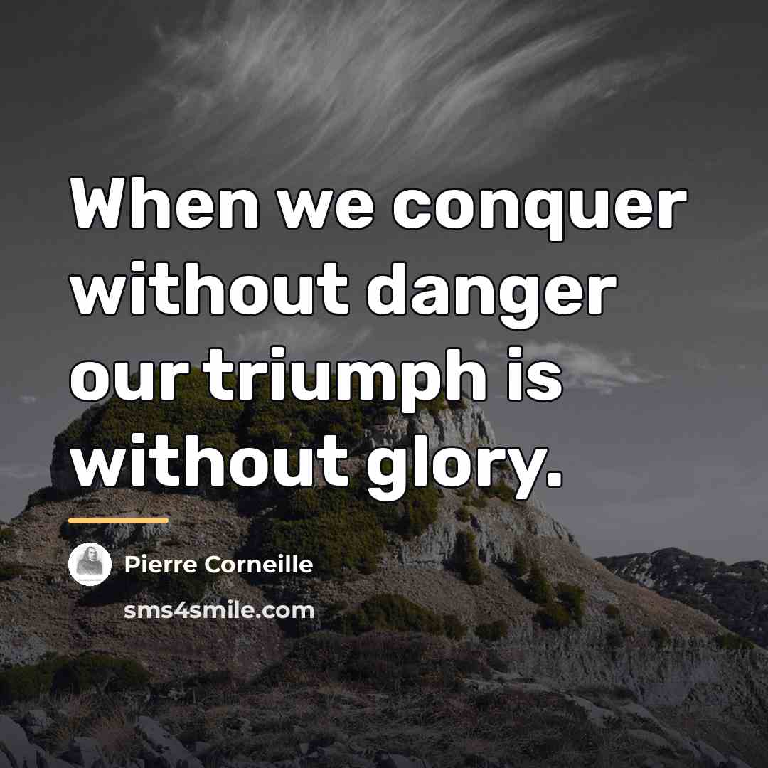 “When we conquer without danger our triumph is without glory.…” quote by Pierre Corneille