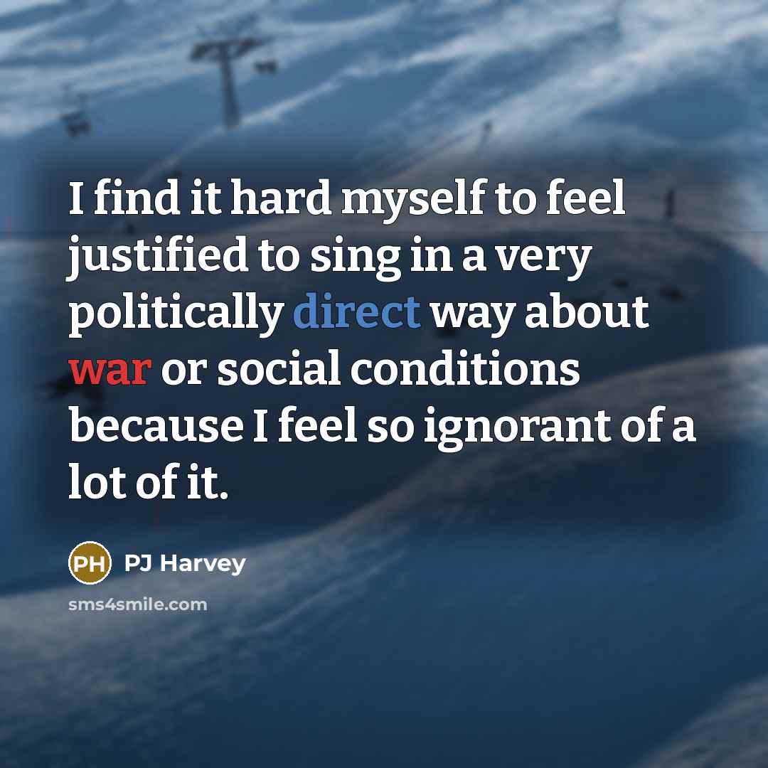 “I find it hard myself to feel justified to sing…” quote by PJ Harvey