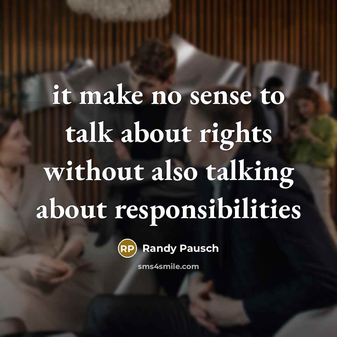 “it make no sense to talk about rights without also…” quote by Randy Pausch