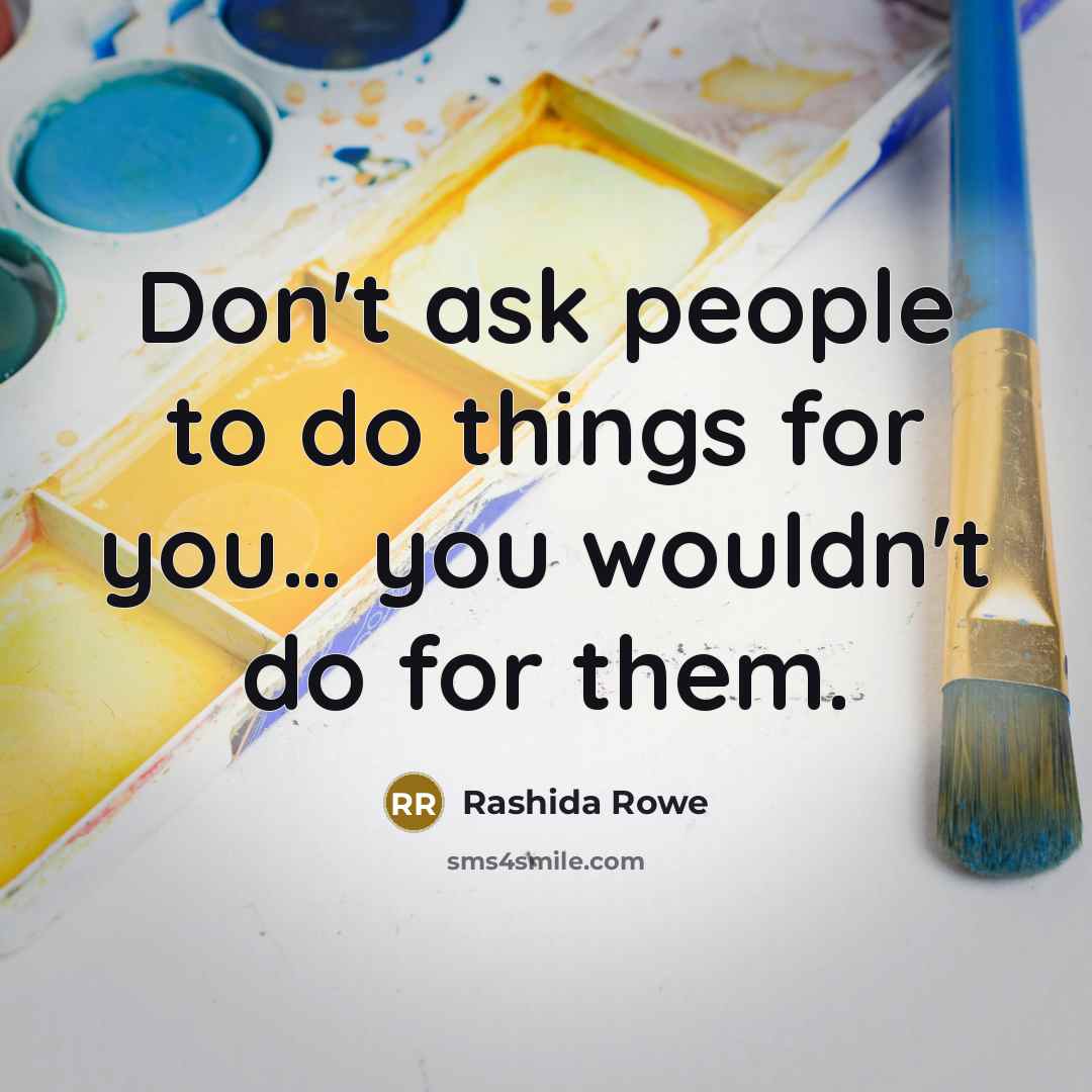 “Don't ask people to do things for you..... you wouldn't…” quote by Rashida Rowe
