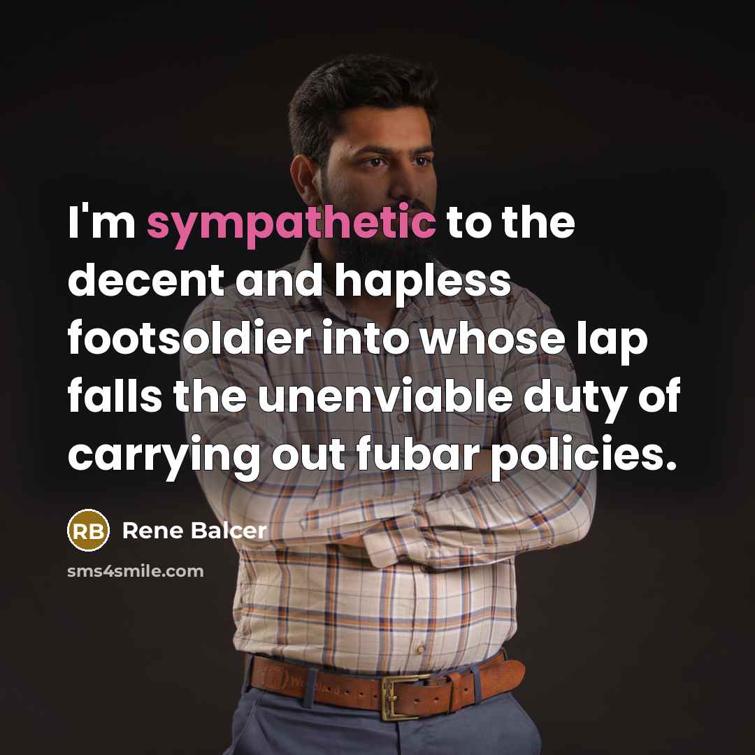 “I'm sympathetic to the decent and hapless footsoldier into whose…” quote by Rene Balcer