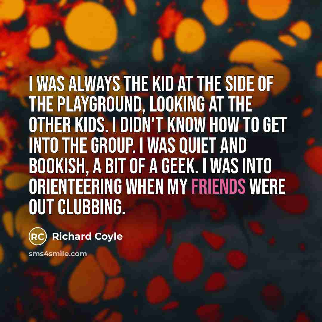 “I was always the kid at the side of the…” quote by Richard Coyle