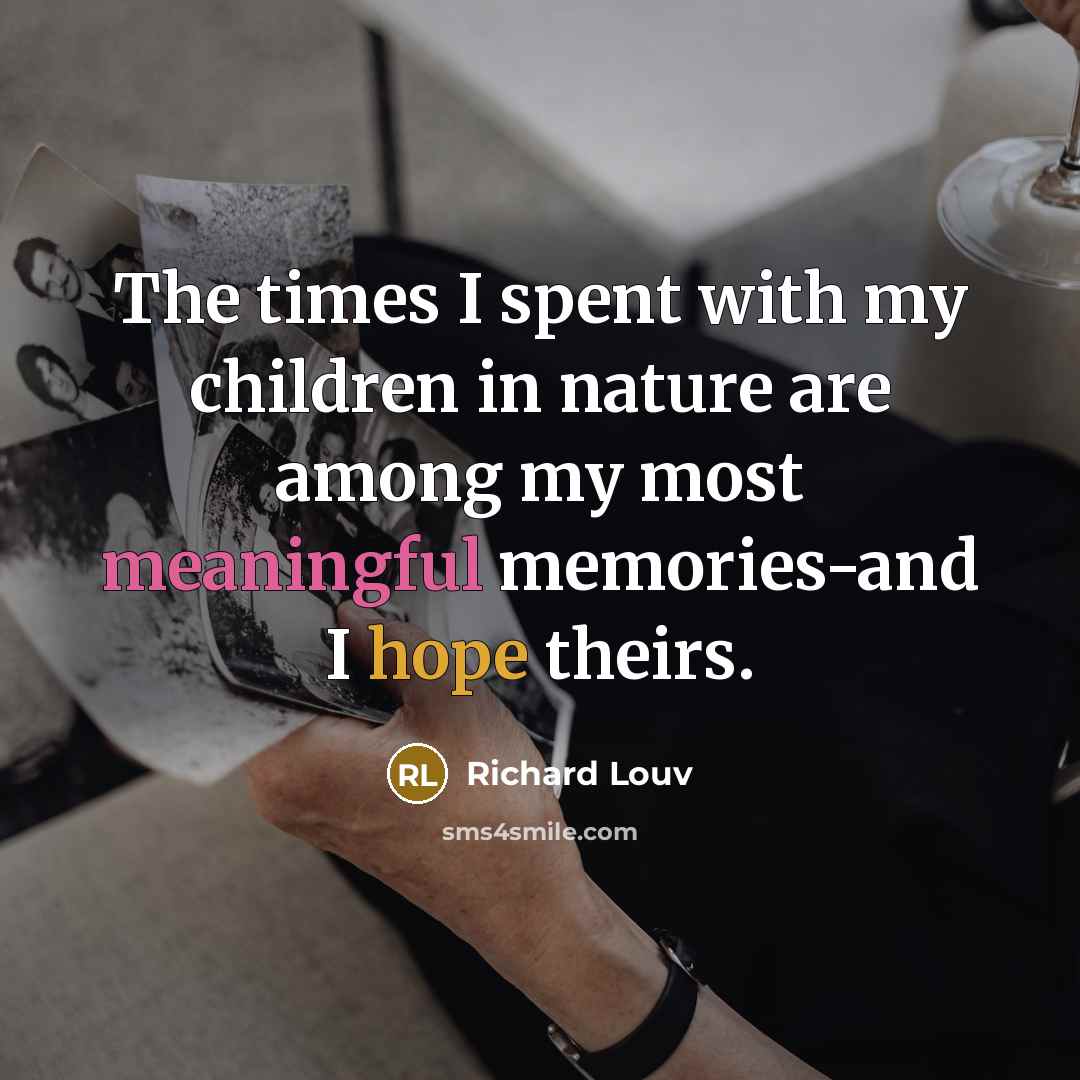 “The times I spent with my children in nature are…” quote by Richard Louv
