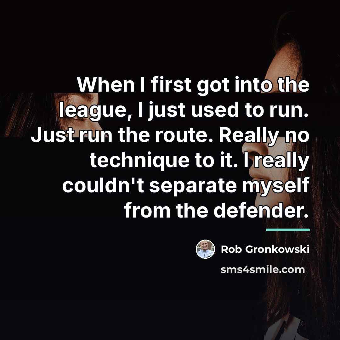 “When I first got into the league, I just used…” quote by Rob Gronkowski
