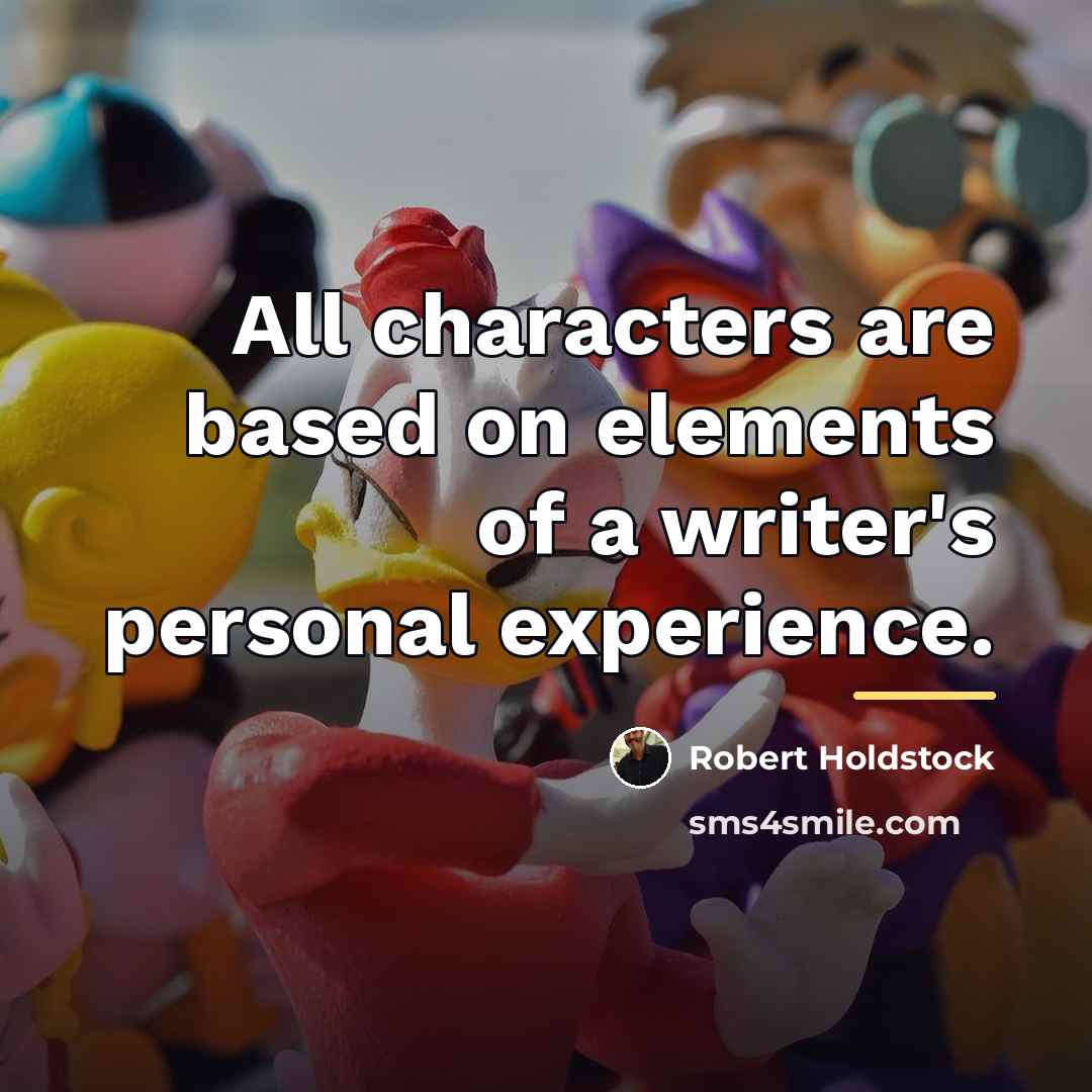 “All characters are based on elements of a writer's personal…” quote by Robert Holdstock