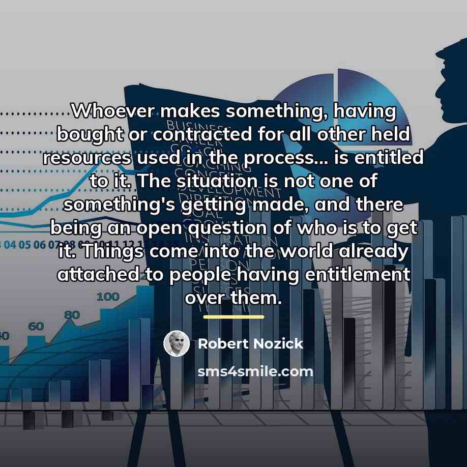 “Whoever makes something, having bought or contracted for all other…” quote by Robert Nozick