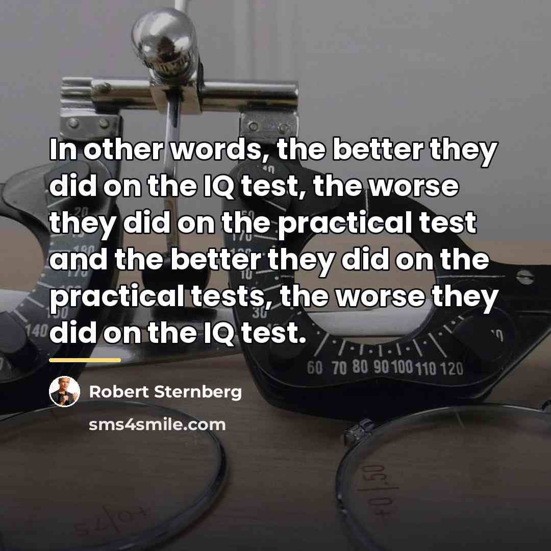 “In other words, the better they did on the IQ…” quote by Robert Sternberg