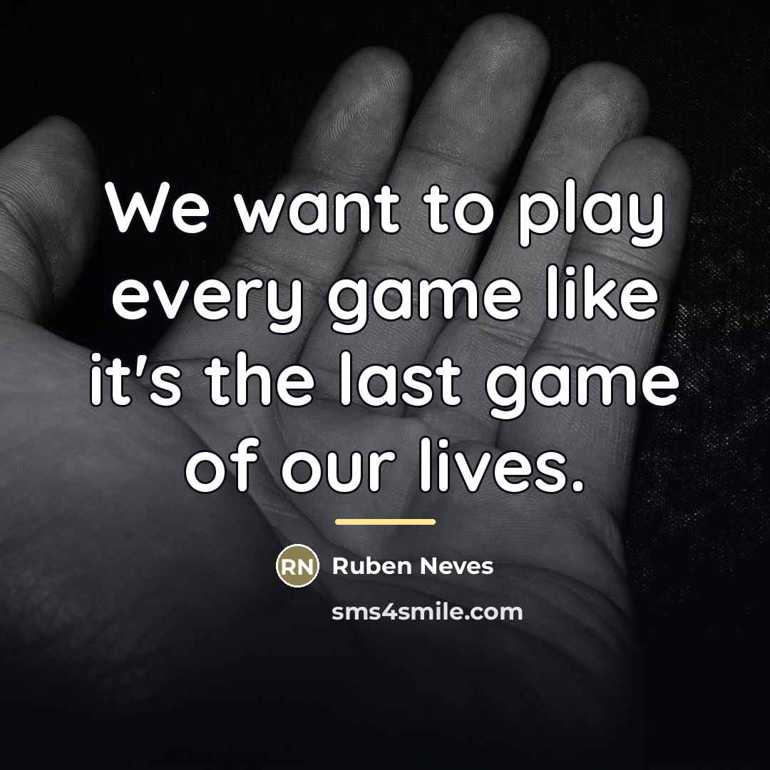“We want to play every game like it's the last…” quote by Ruben Neves