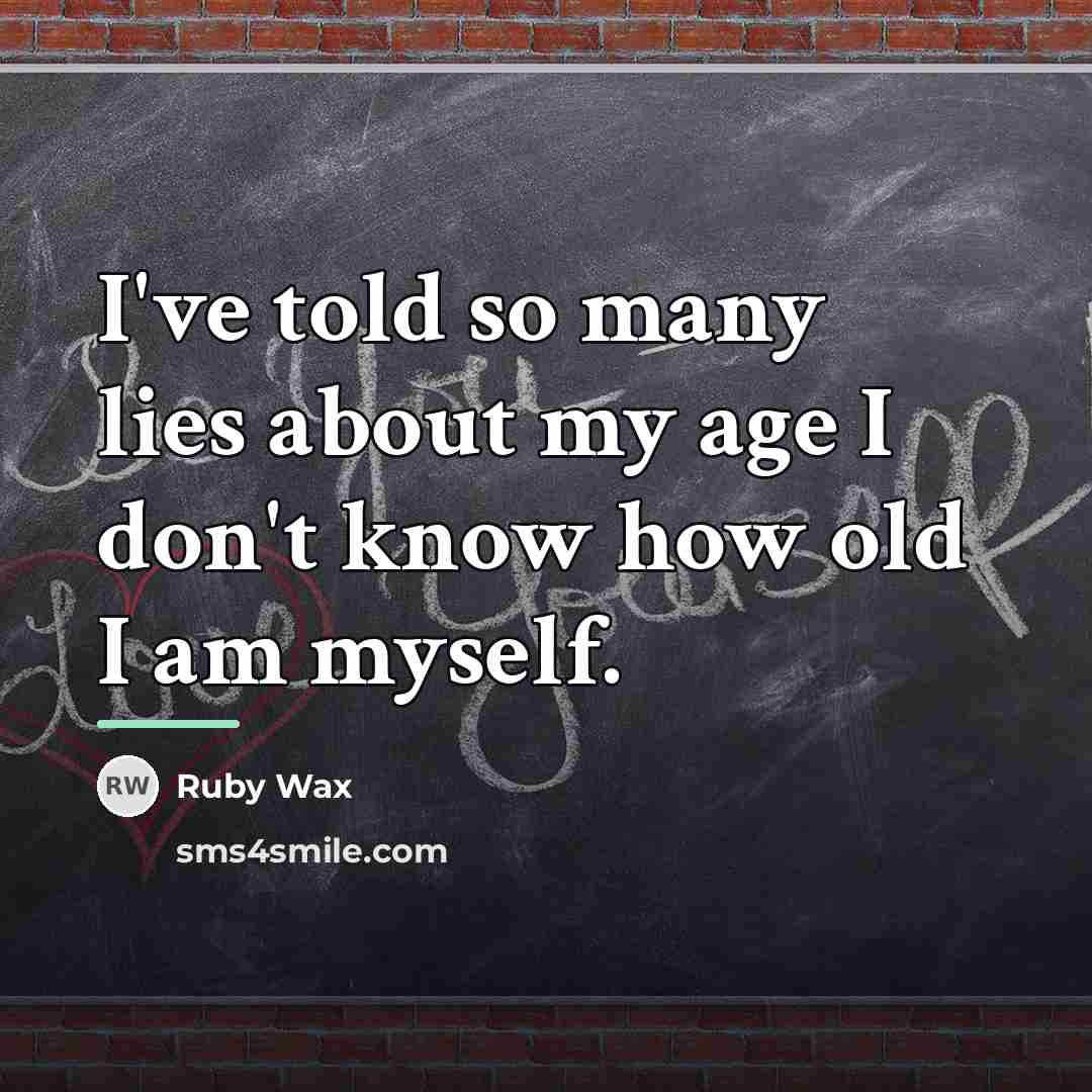 “I've told so many lies about my age I don't…” quote by Ruby Wax