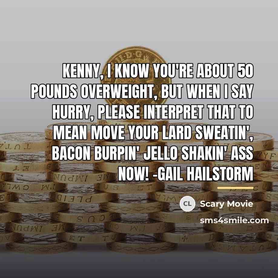 “Kenny, I know you're about 50 pounds overweight, but when…” quote by Scary Movie