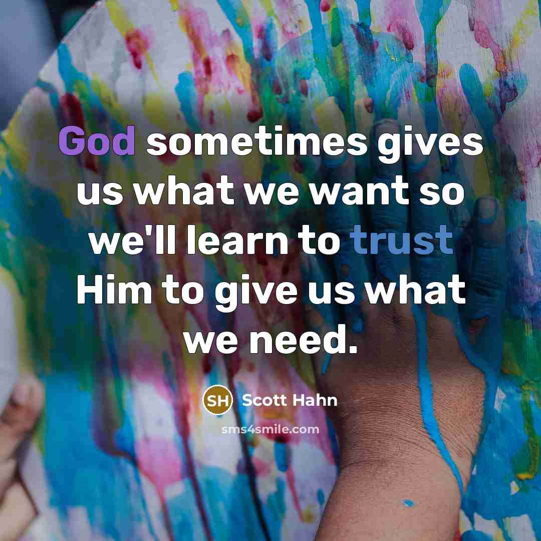 “God sometimes gives us what we want so we'll learn…” quote by Scott Hahn