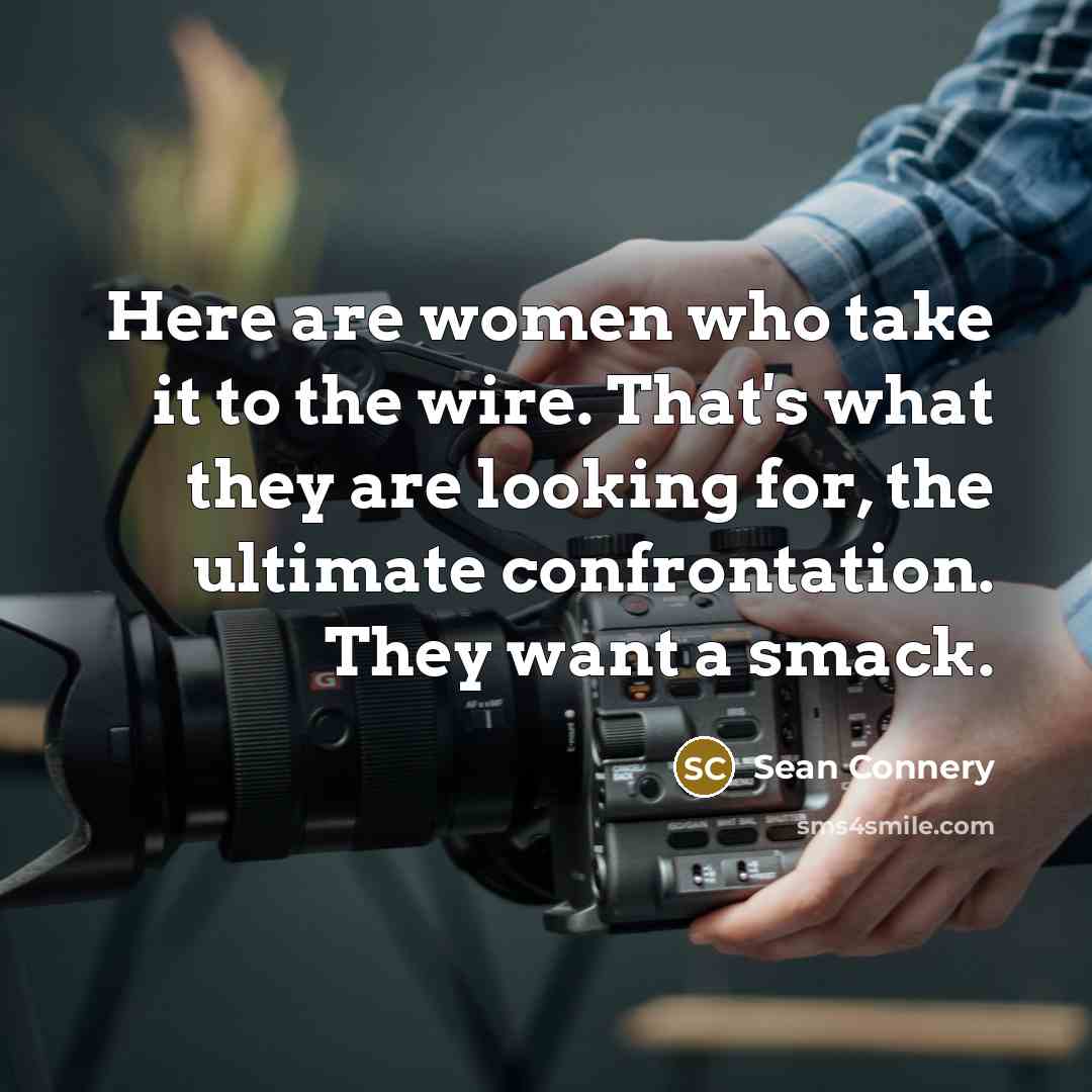 “Here are women who take it to the wire. That's…” quote by Sean Connery