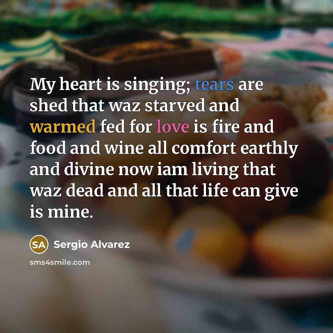 “My heart is singing; tears are shed that waz starved…” quote by Sergio Alvarez