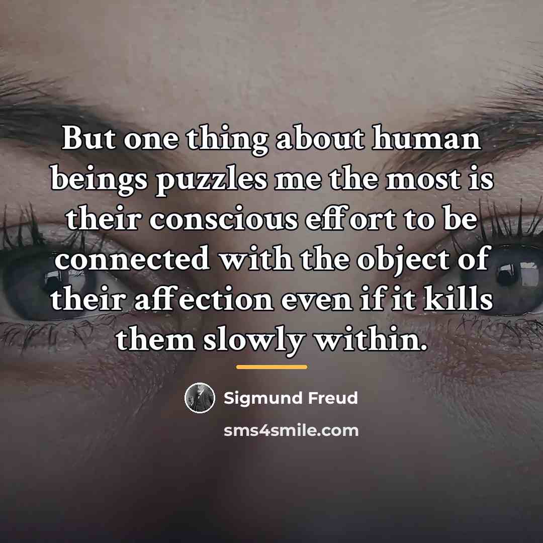 “But one thing about human beings puzzles me the most…” quote by Sigmund Freud
