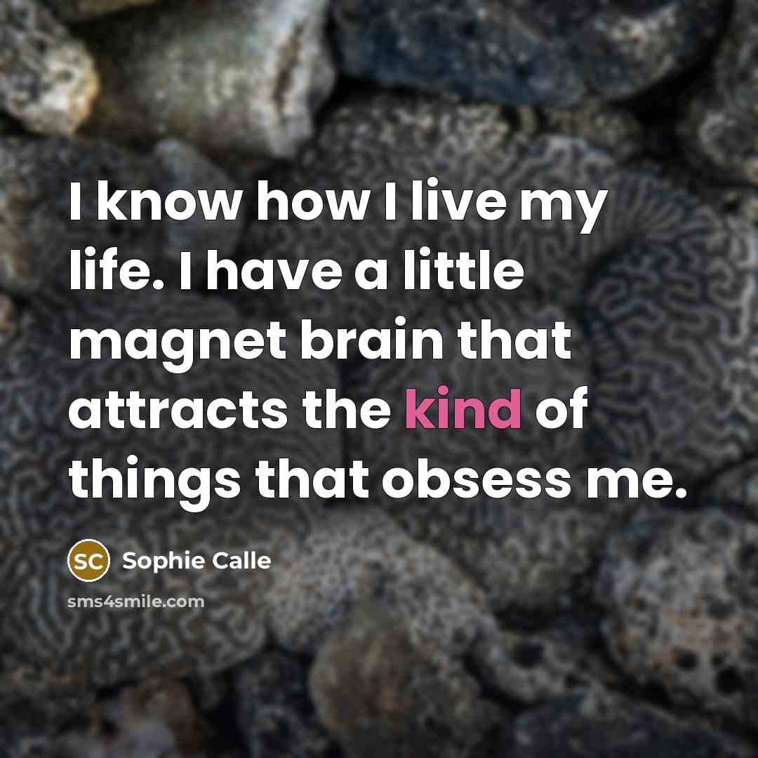 “I know how I live my life. I have a…” quote by Sophie Calle