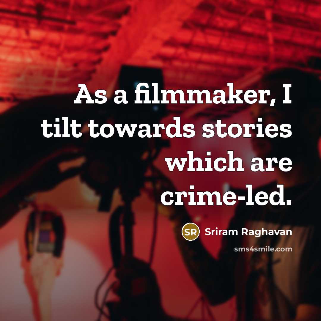 “As a filmmaker, I tilt towards stories which are crime-led.” quote by Sriram Raghavan