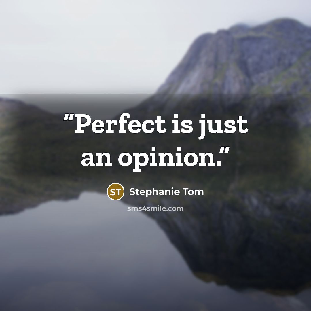 “Perfect is just an opinion.” quote by Stephanie Tom
