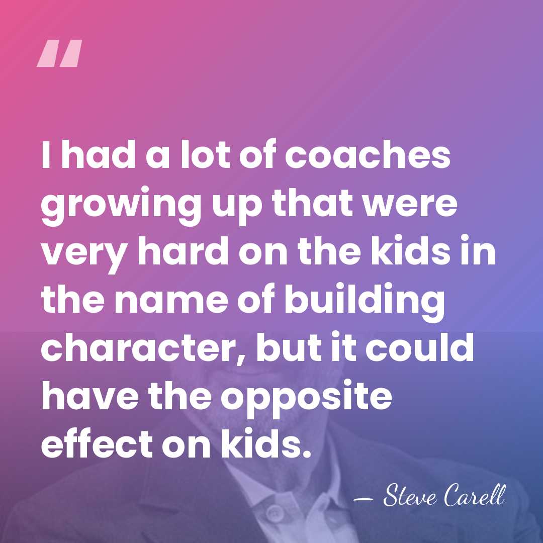 I had a lot of coaches growing up that were very hard&hellip; - Steve Carell