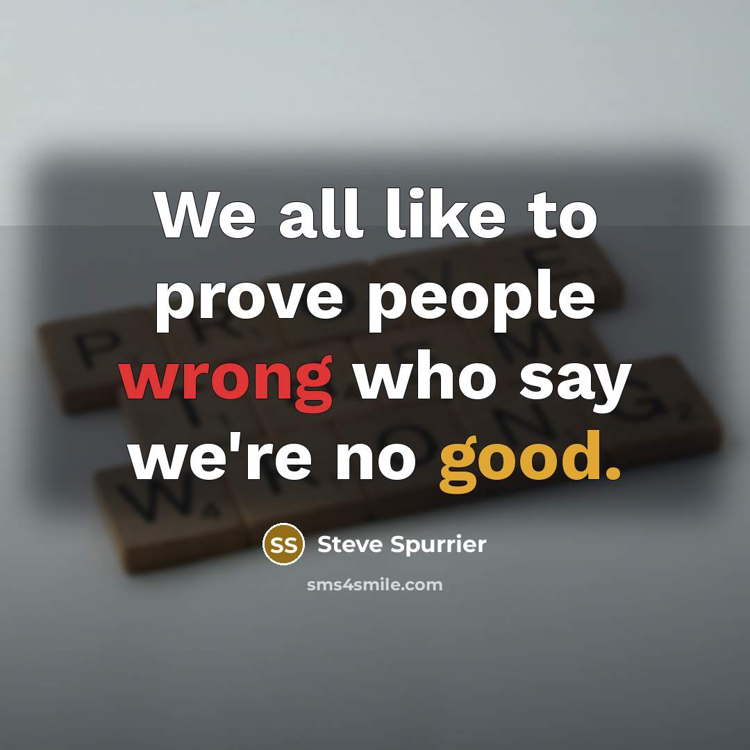 “We all like to prove people wrong who say we're…” quote by Steve Spurrier