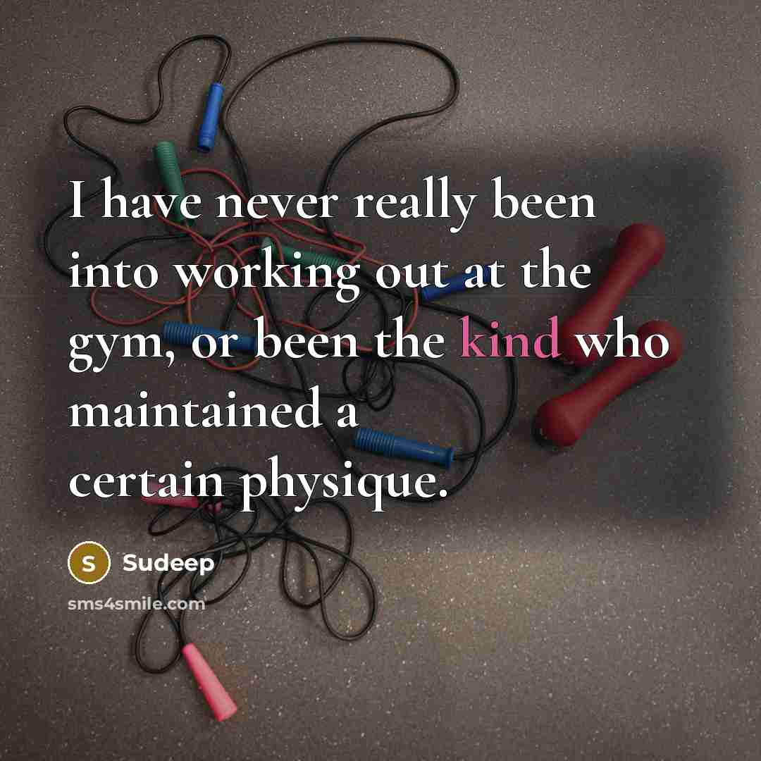 “I have never really been into working out at the gym, or been the kind who maintained a certain physique.” quote by Sudeep