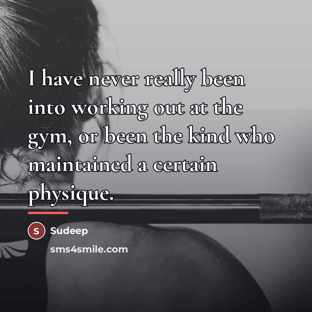“I have never really been into working out at the…” quote by Sudeep