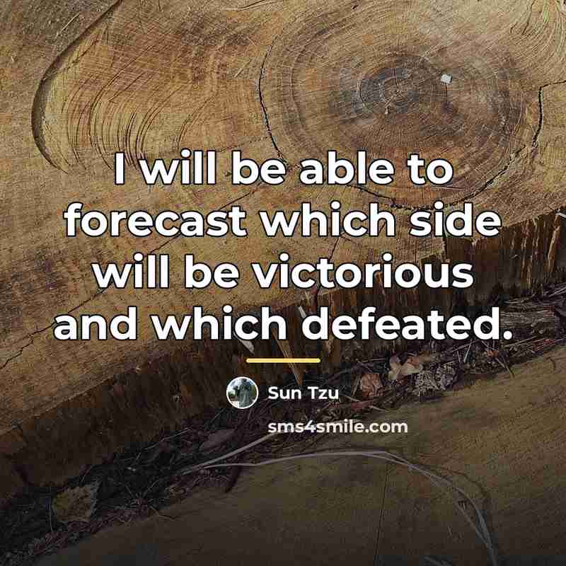 “I will be able to forecast which side will be…” quote by Sun Tzu