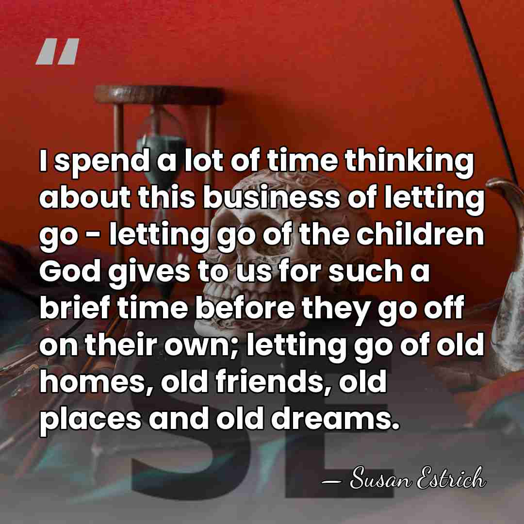 I spend a lot of time thinking about this business of letting&hellip; - Susan Estrich