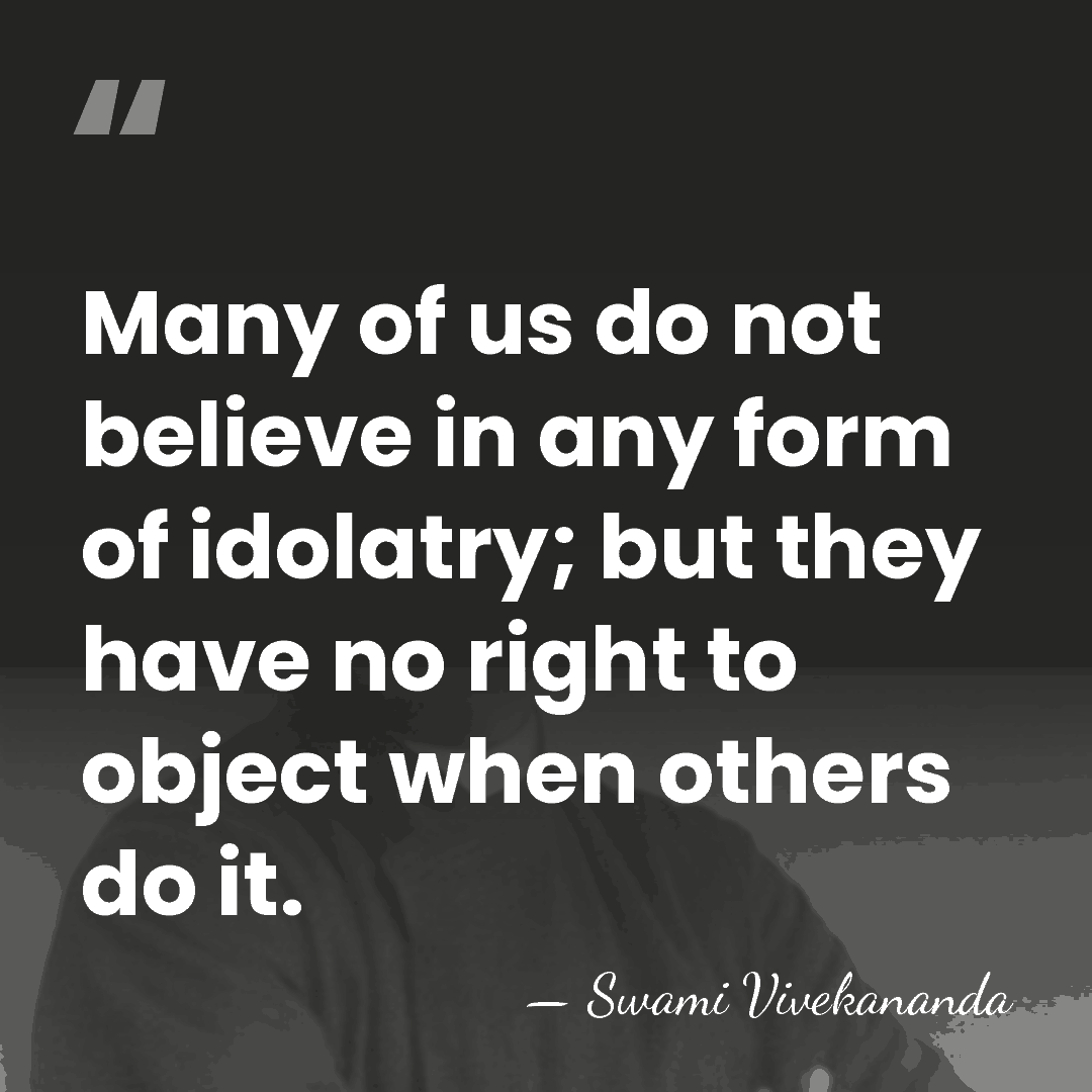 Many of us do not believe in any form of idolatry; but&hellip; - Swami Vivekananda