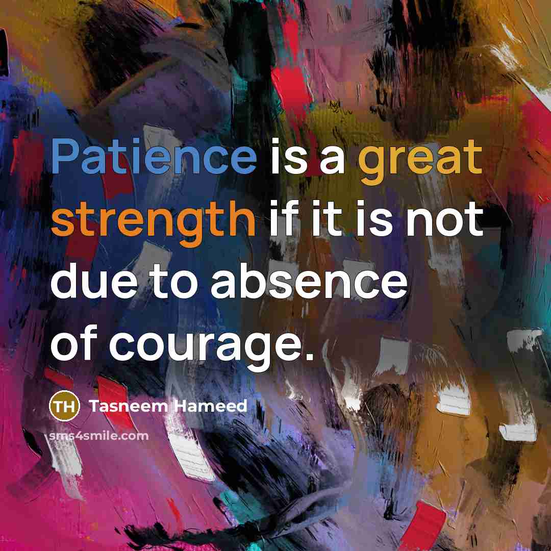 “Patience is a great strength if it is not due…” quote by Tasneem Hameed
