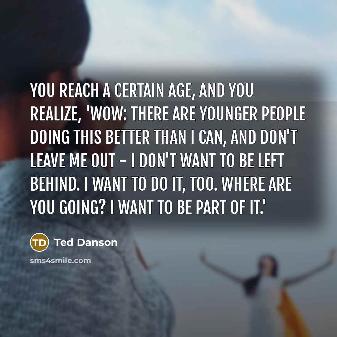“You reach a certain age, and you realize, 'Wow: there…” quote by Ted Danson